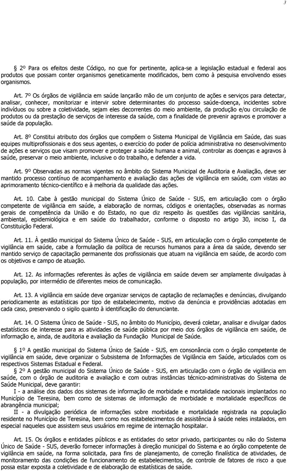 7º Os órgãos de vigilância em saúde lançarão mão de um conjunto de ações e serviços para detectar, analisar, conhecer, monitorizar e intervir sobre determinantes do processo saúde-doença, incidentes