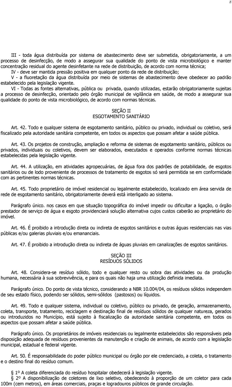 fluoretação da água distribuída por meio de sistemas de abastecimento deve obedecer ao padrão estabelecido pela legislação vigente.