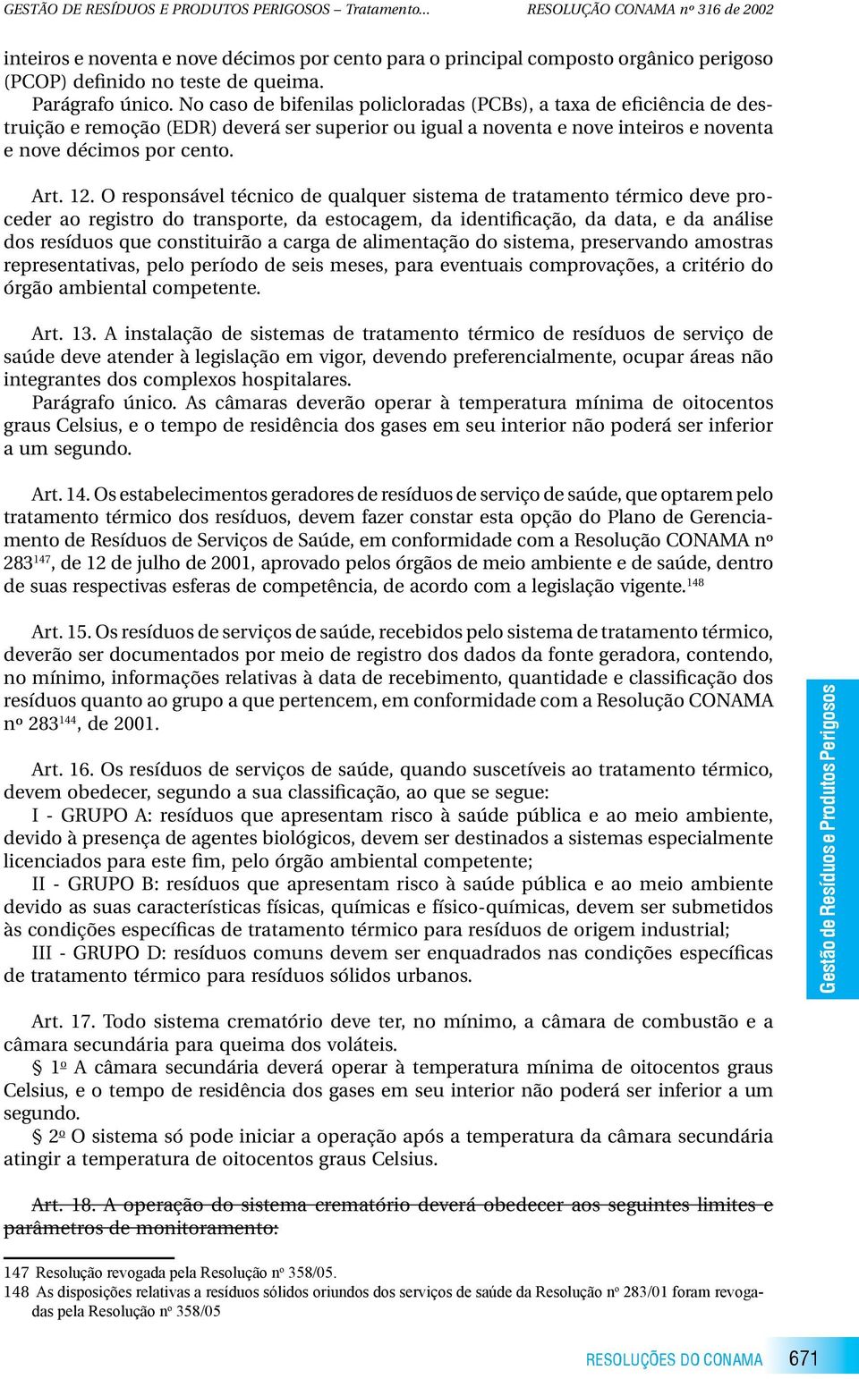 O responsável técnico de qualquer sistema de tratamento térmico deve proceder ao registro do transporte, da estocagem, da identificação, da data, e da análise dos resíduos que constituirão a carga de