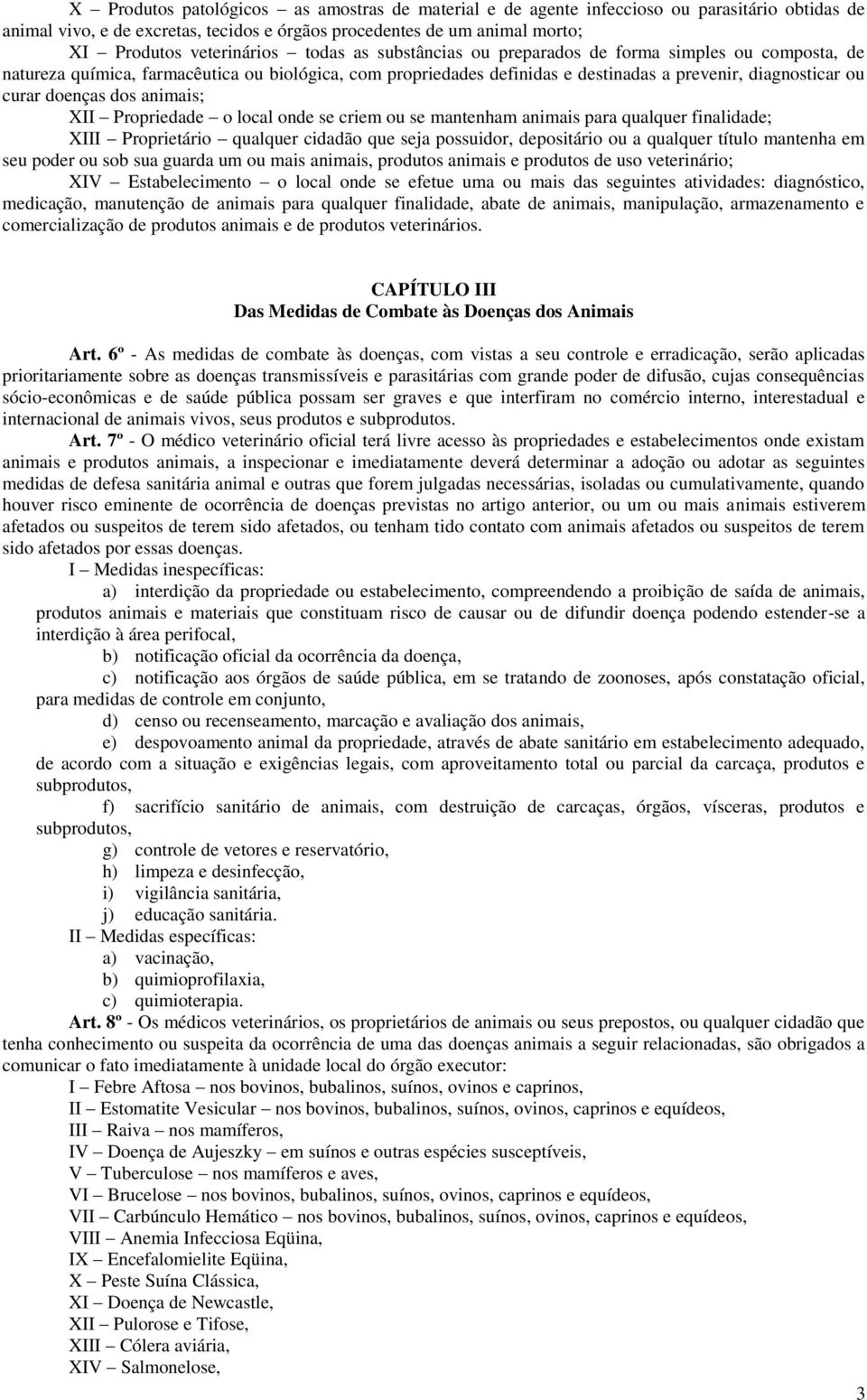 animais; XII Propriedade o local onde se criem ou se mantenham animais para qualquer finalidade; XIII Proprietário qualquer cidadão que seja possuidor, depositário ou a qualquer título mantenha em