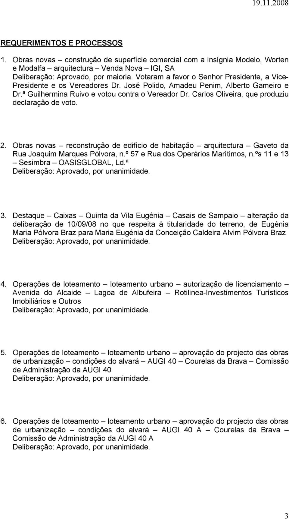 Carlos Oliveira, que produziu declaração de voto. 2. Obras novas reconstrução de edifício de habitação arquitectura Gaveto da Rua Joaquim Marques Pólvora, n.º 57 e Rua dos Operários Marítimos, n.