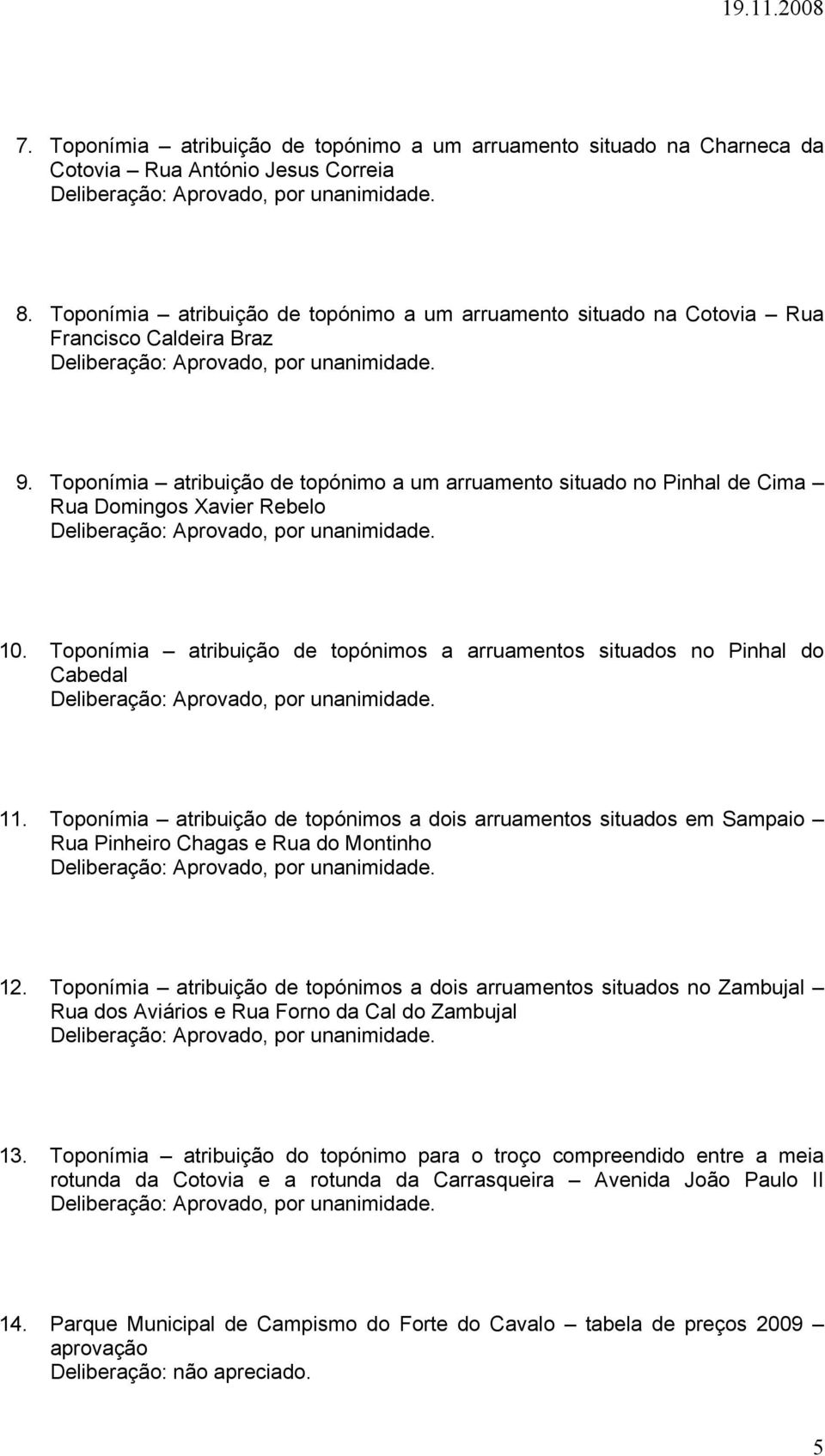 Toponímia atribuição de topónimo a um arruamento situado no Pinhal de Cima Rua Domingos Xavier Rebelo 10. Toponímia atribuição de topónimos a arruamentos situados no Pinhal do Cabedal 11.