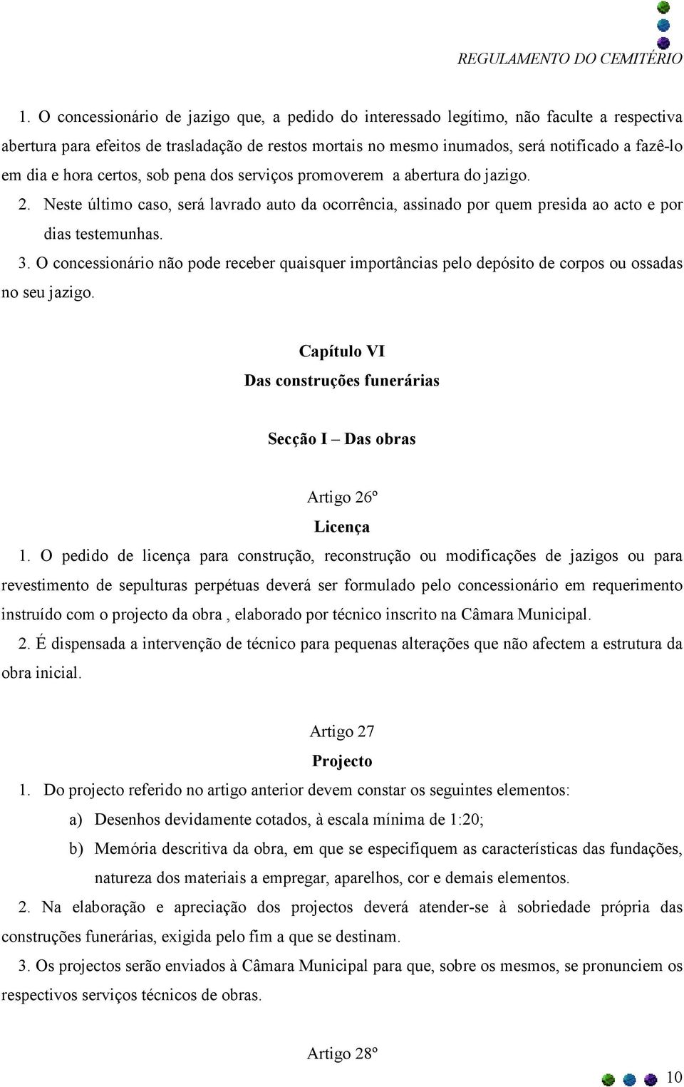 O concessionário não pode receber quaisquer importâncias pelo depósito de corpos ou ossadas no seu jazigo. Capítulo VI Das construções funerárias Secção I Das obras Artigo 26º Licença 1.