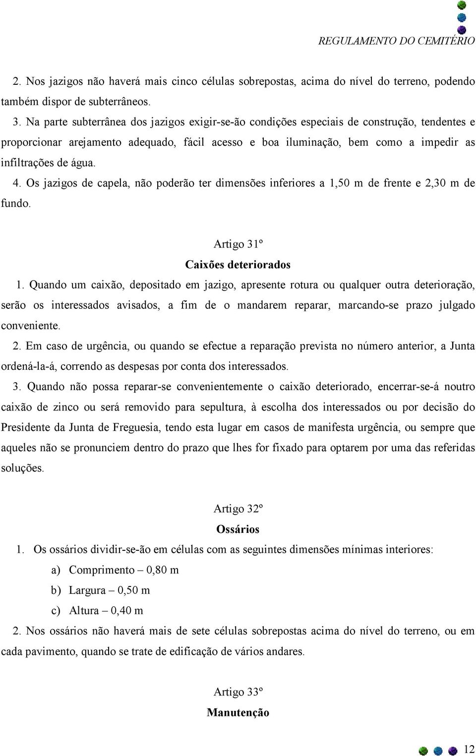 água. 4. Os jazigos de capela, não poderão ter dimensões inferiores a 1,50 m de frente e 2,30 m de fundo. Artigo 31º Caixões deteriorados 1.