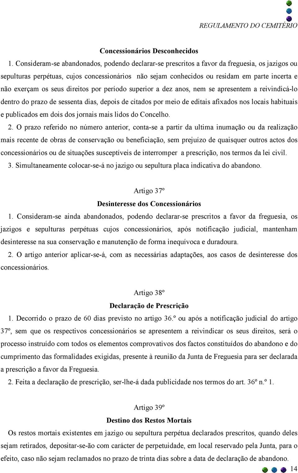 exerçam os seus direitos por período superior a dez anos, nem se apresentem a reivindicá-lo dentro do prazo de sessenta dias, depois de citados por meio de editais afixados nos locais habituais e