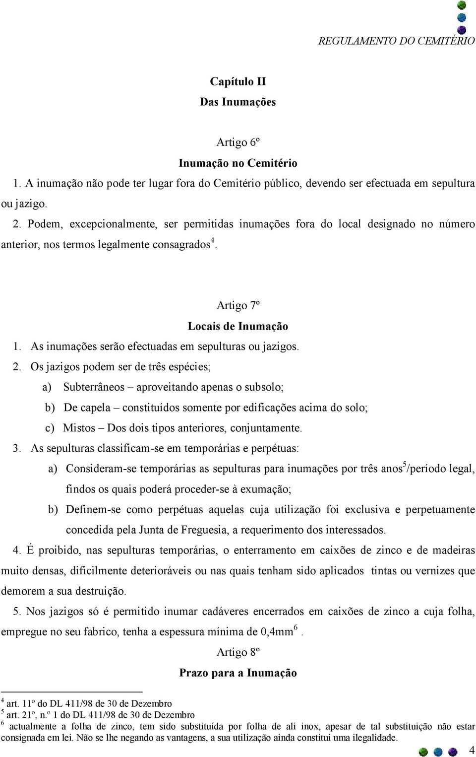 As inumações serão efectuadas em sepulturas ou jazigos. 2.