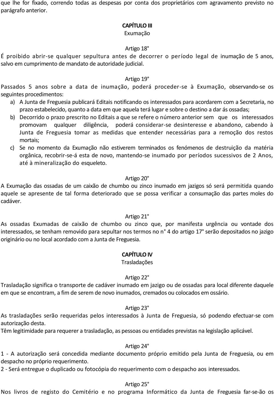 Artigo 19 Passados 5 anos sobre a data de inumação, poderá proceder-se à Exumação, observando-se os seguintes procedimentos: a) A Junta de Freguesia publicará Editais notificando os interessados para