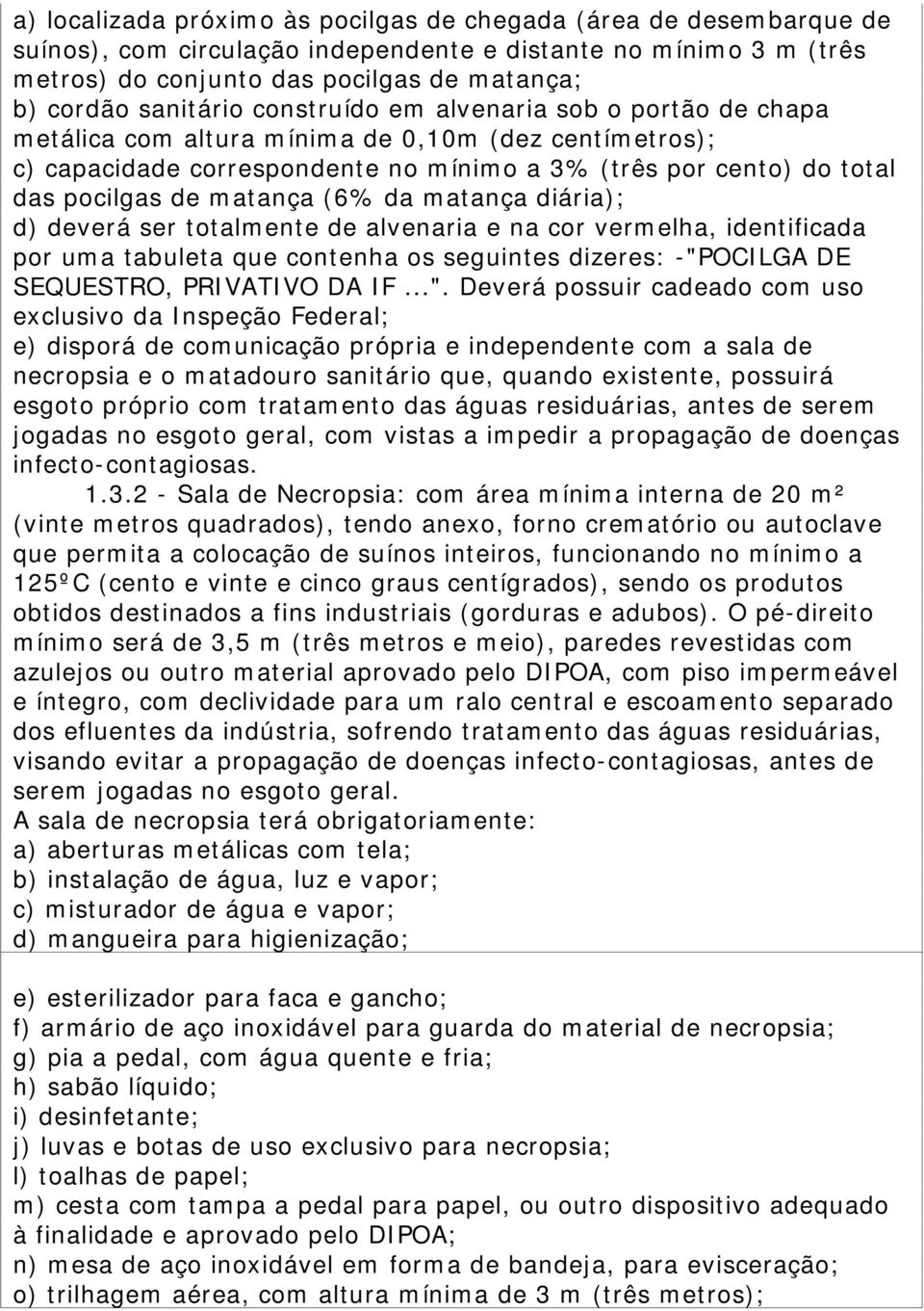 matança (6% da matança diária); d) deverá ser totalmente de alvenaria e na cor vermelha, identificada por uma tabuleta que contenha os seguintes dizeres: -"P