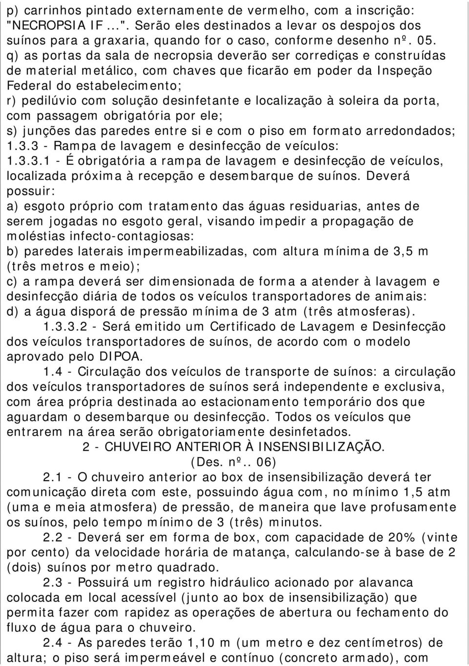 desinfetante e localização à soleira da porta, com passagem obrigatória por ele; s) junções das paredes entre si e com o piso em formato arredondados; 1.3.