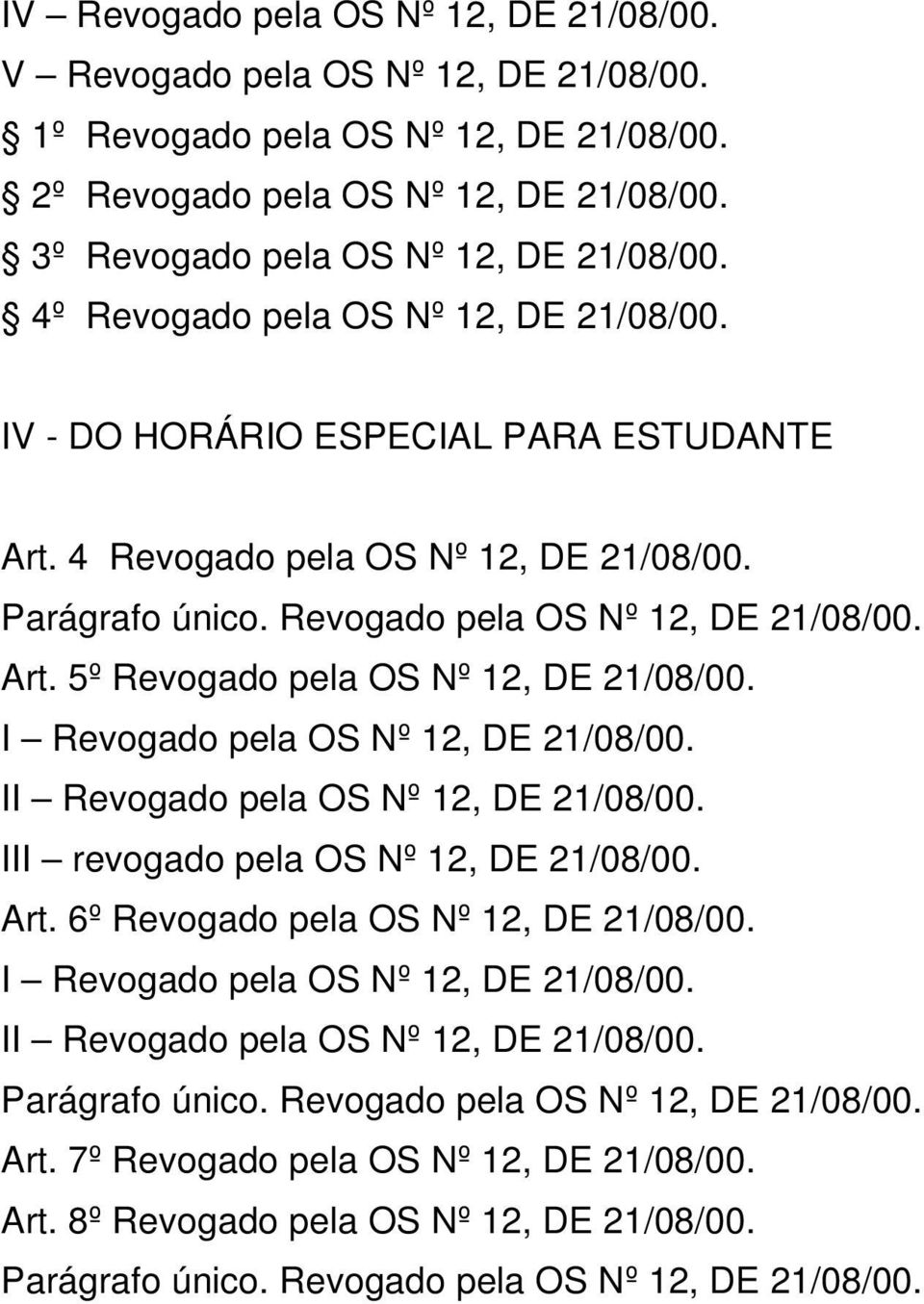 Revogado pela OS Nº 12, DE 21/08/00. Art. 5º Revogado pela OS Nº 12, DE 21/08/00. I Revogado pela OS Nº 12, DE 21/08/00. III revogado pela OS Nº 12, DE 21/08/00. Art. 6º Revogado pela OS Nº 12, DE 21/08/00.