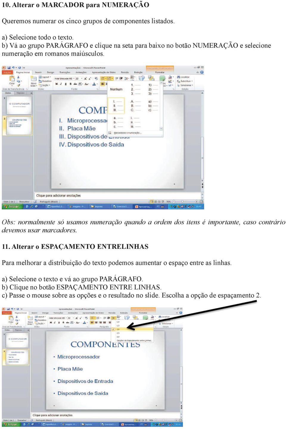 Obs: normalmente só usamos numeração quando a ordem dos itens é importante, caso contrário devemos usar marcadores. 11.