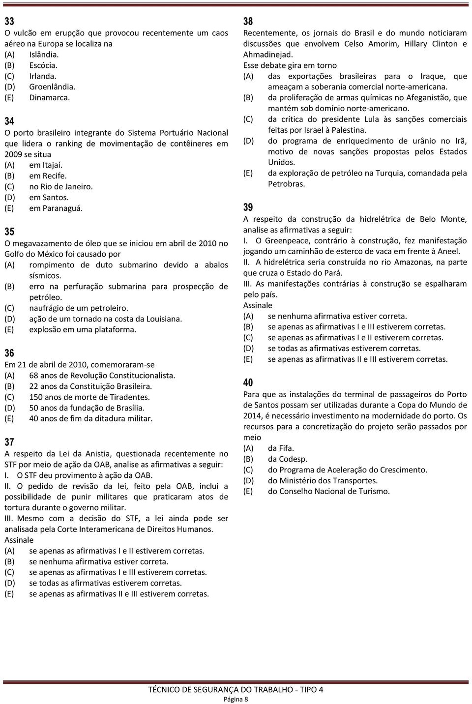 (E) em Paranaguá. 35 O megavazamento de óleo que se iniciou em abril de 2010 no Golfo do México foi causado por (A) rompimento de duto submarino devido a abalos sísmicos.