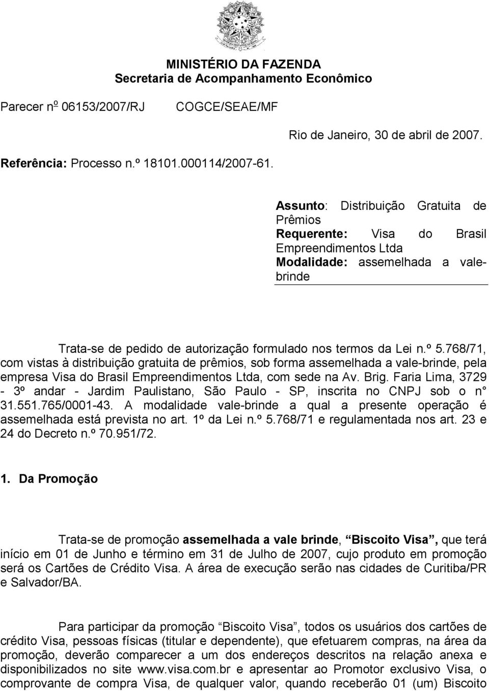 768/71, com vistas à distribuição gratuita de prêmios, sob forma assemelhada a vale-brinde, pela empresa Visa do Brasil Empreendimentos Ltda, com sede na Av. Brig.