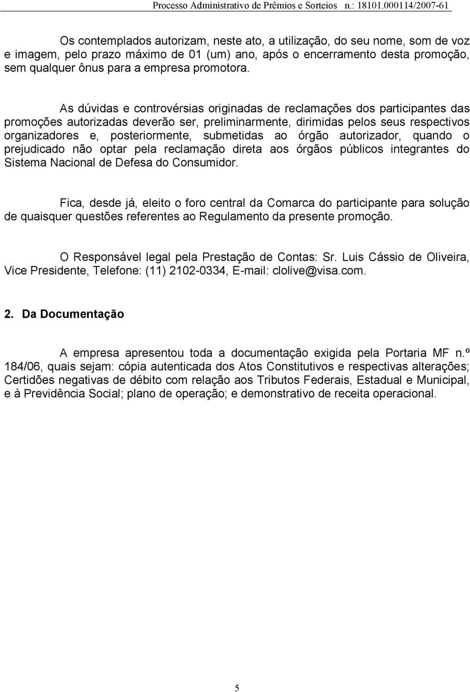 submetidas ao órgão autorizador, quando o prejudicado não optar pela reclamação direta aos órgãos públicos integrantes do Sistema Nacional de Defesa do Consumidor.