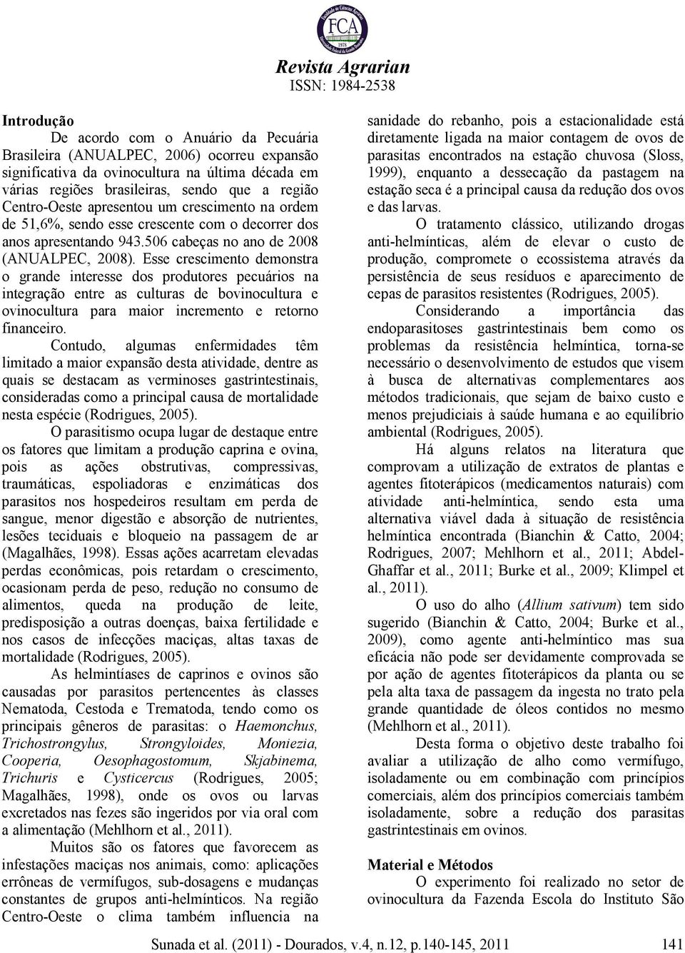 Esse crescimento demonstra o grande interesse dos produtores pecuários na integração entre as culturas de bovinocultura e ovinocultura para maior incremento e retorno financeiro.