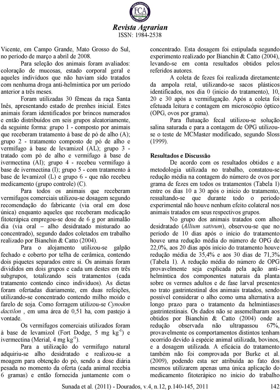 três meses. Foram utilizadas 30 fêmeas da raça Santa Inês, apresentando estado de prenhes inicial.