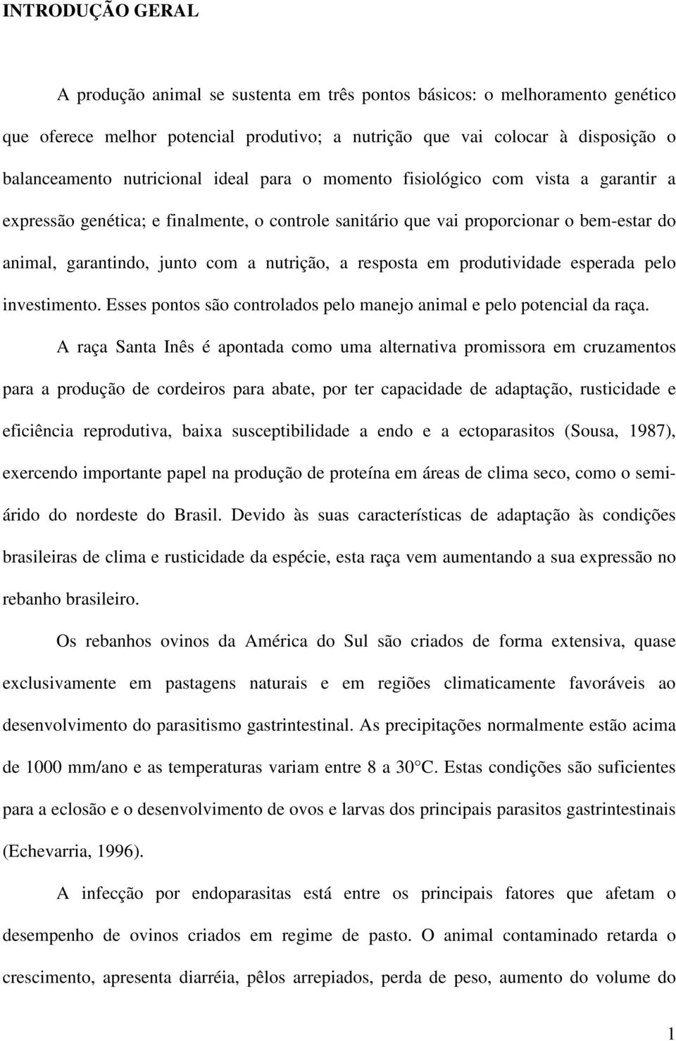 nutrição, a resposta em produtividade esperada pelo investimento. Esses pontos são controlados pelo manejo animal e pelo potencial da raça.