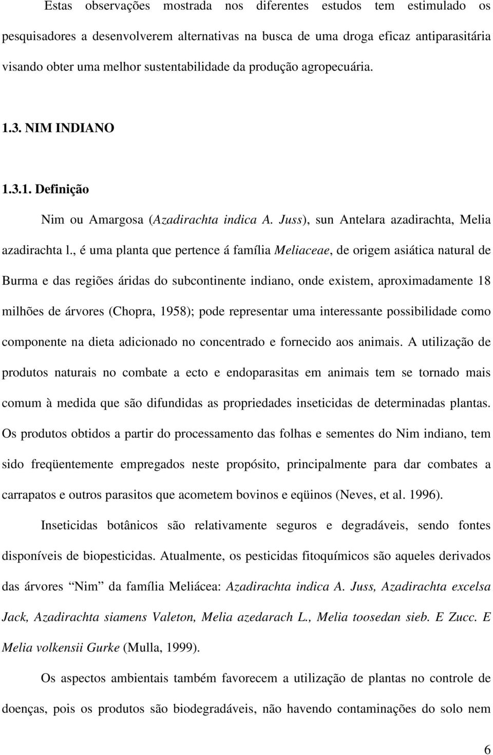 , é uma planta que pertence á família Meliaceae, de origem asiática natural de Burma e das regiões áridas do subcontinente indiano, onde existem, aproximadamente 18 milhões de árvores (Chopra, 1958);