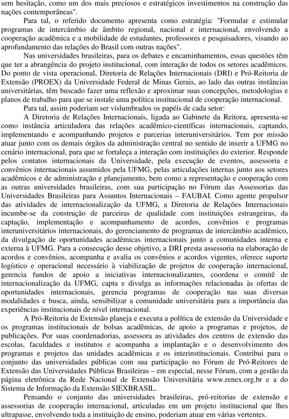 de estudantes, professores e pesquisadores, visando ao aprofundamento das relações do Brasil com outras nações".