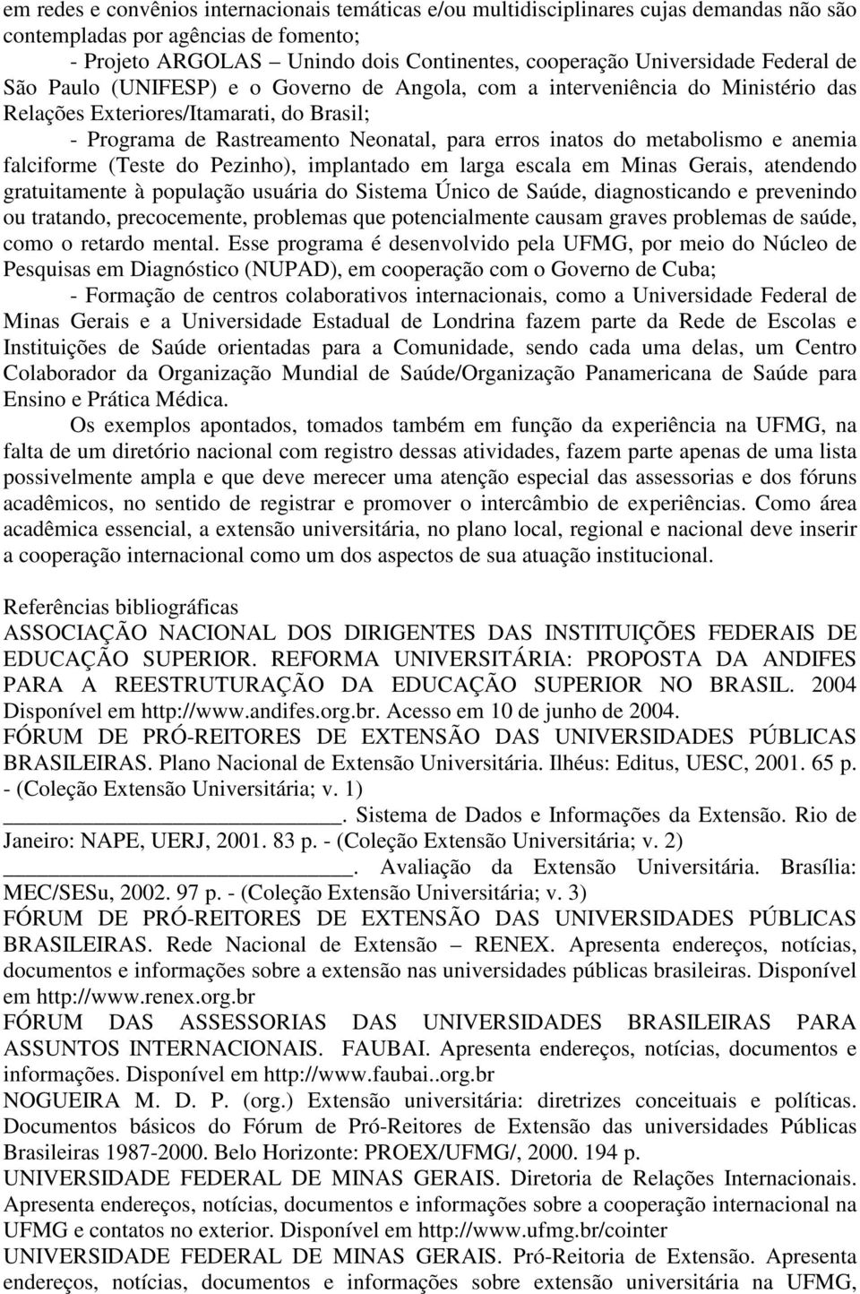 metabolismo e anemia falciforme (Teste do Pezinho), implantado em larga escala em Minas Gerais, atendendo gratuitamente à população usuária do Sistema Único de Saúde, diagnosticando e prevenindo ou