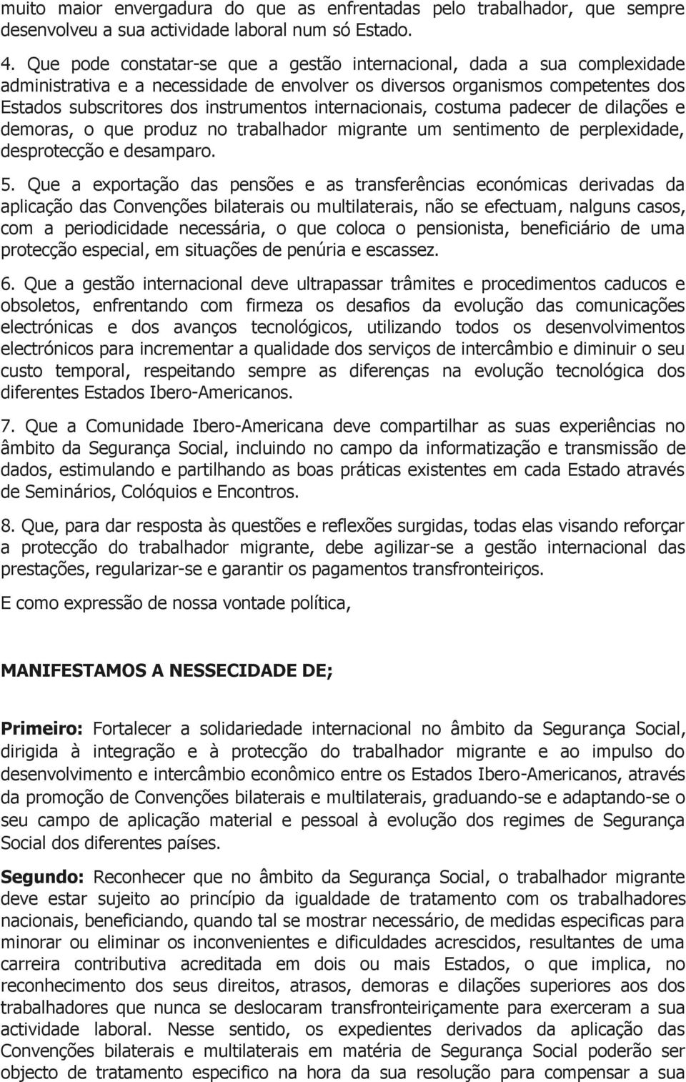 internacionais, costuma padecer de dilações e demoras, o que produz no trabalhador migrante um sentimento de perplexidade, desprotecção e desamparo. 5.