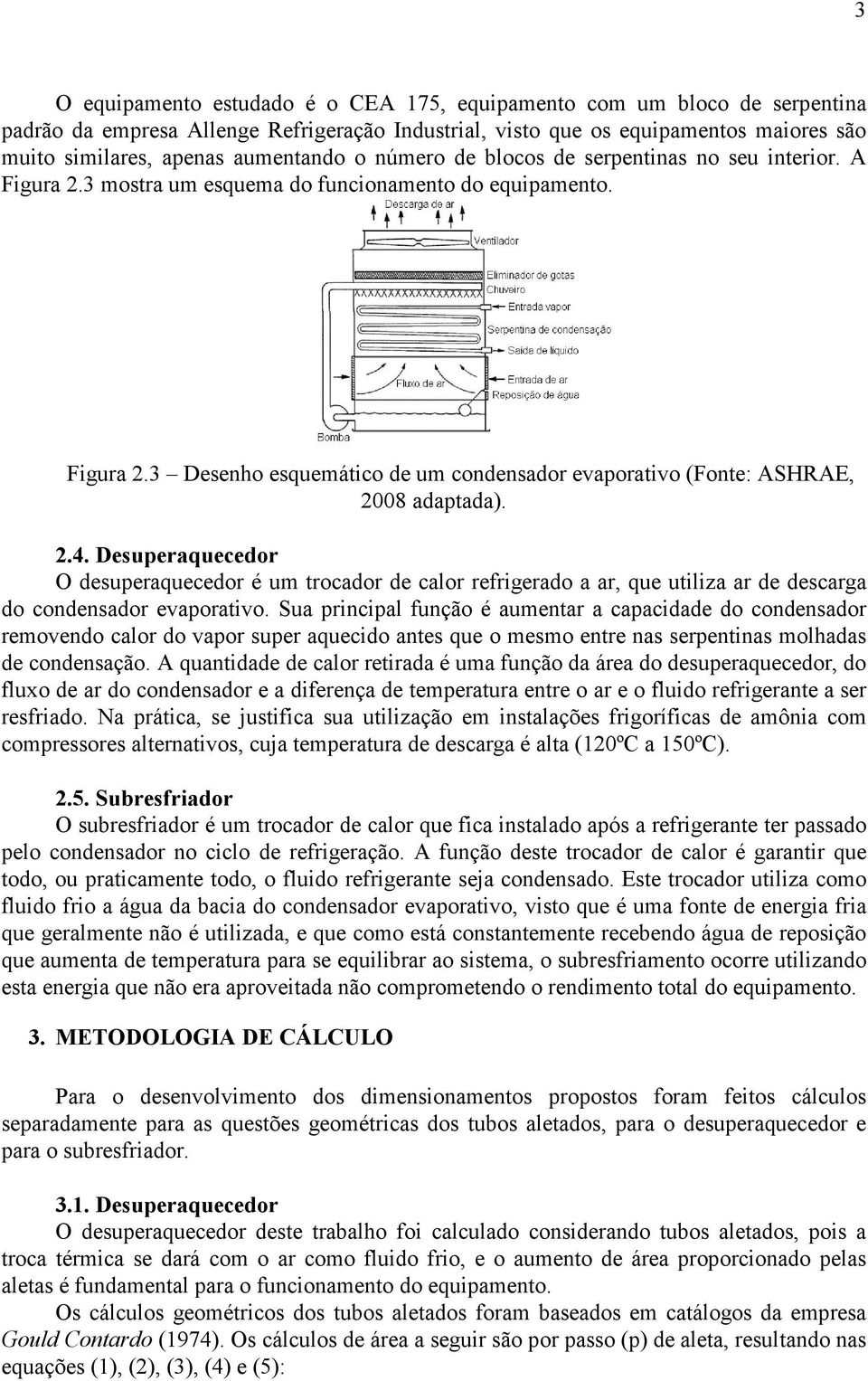 2.4. Desuperaquecedor O desuperaquecedor é um trocador de calor refrigerado a ar, que utiliza ar de descarga do condensador evaporativo.