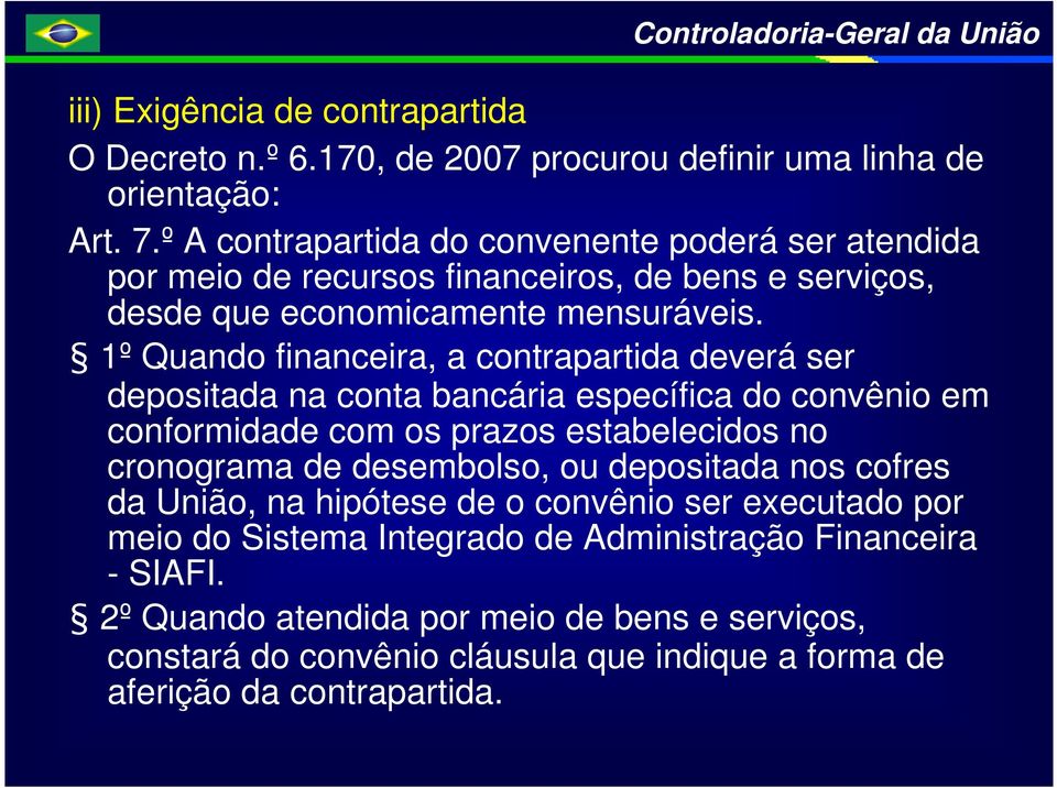 1º Quando financeira, a contrapartida deverá ser depositada na conta bancária específica do convênio em conformidade com os prazos estabelecidos no cronograma de desembolso,