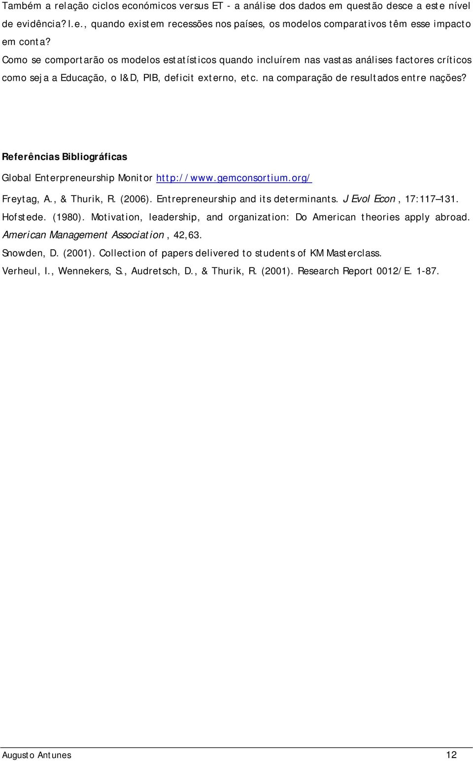 Referências Bibliográficas Global Enterpreneurship Monitor http://www.gemconsortium.org/ Freytag, A., & Thurik, R. (2006). Entrepreneurship and its determinants. J Evol Econ, 17:117 131. Hofstede.