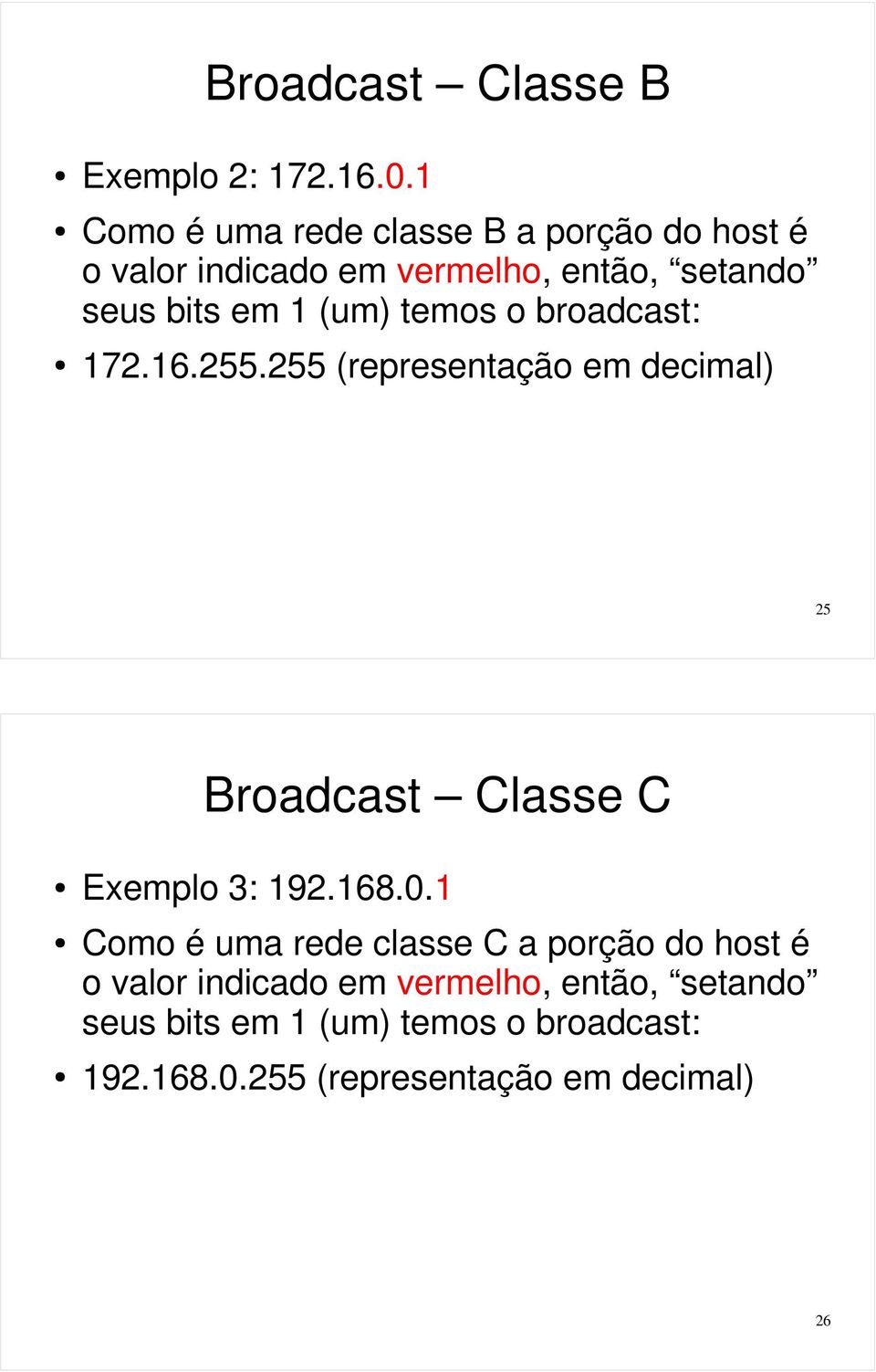 (um) temos o broadcast: 172.16.255.255 (representação em decimal) 25 Broadcast Classe C Exemplo 3: 192.168.