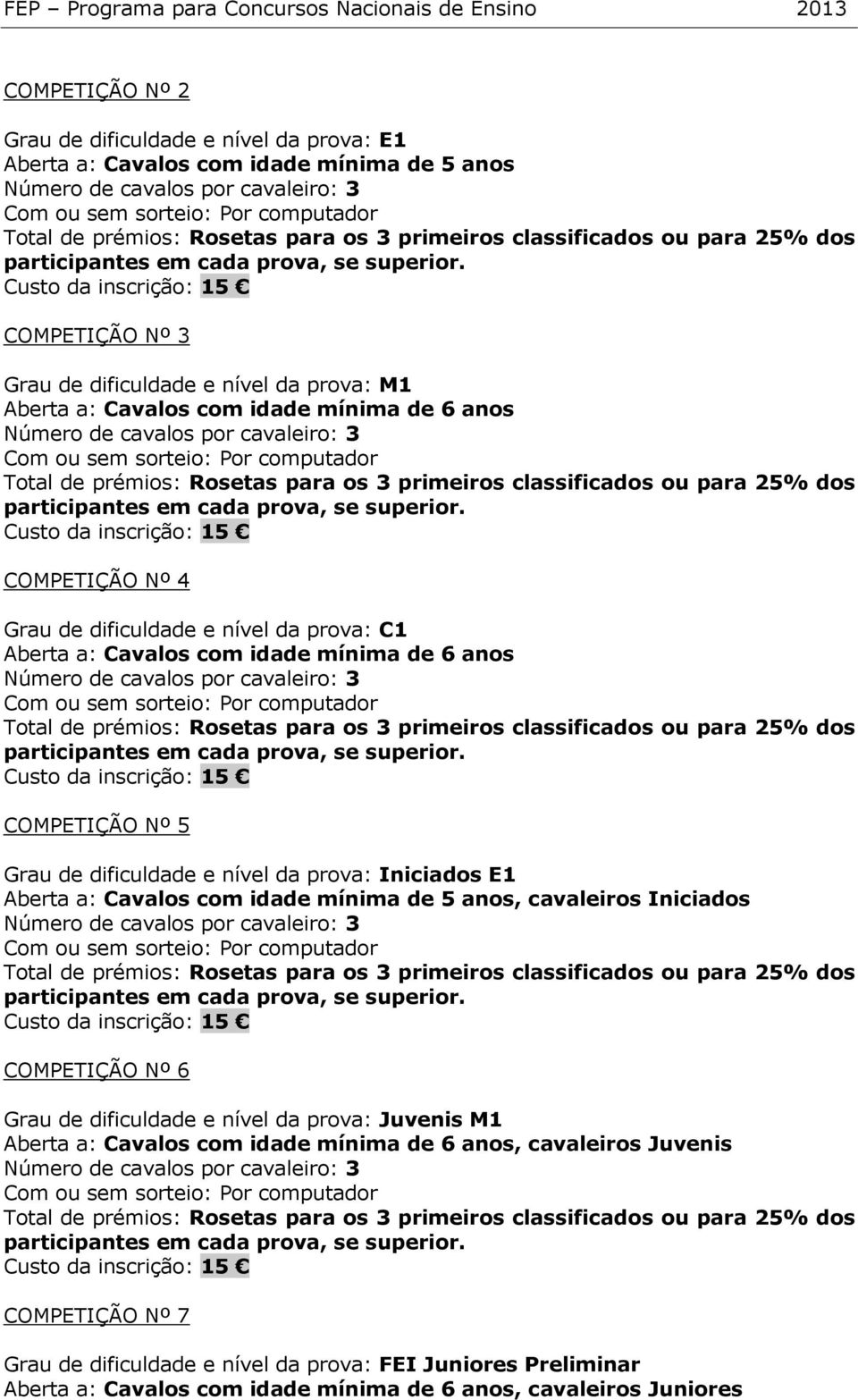 prova: Iniciados E1 Aberta a: Cavalos com idade mínima de 5 anos, cavaleiros Iniciados COMPETIÇÃO Nº 6 Grau de dificuldade e nível da prova: Juvenis M1 Aberta a: Cavalos com