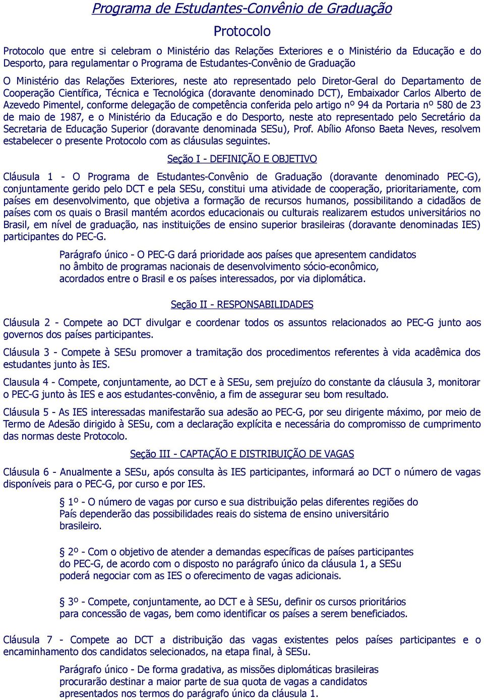 DCT), Embaixador Carlos Alberto de Azevedo Pimentel, conforme delegação de competência conferida pelo artigo nº 94 da Portaria nº 580 de 23 de maio de 1987, e o Ministério da Educação e do Desporto,