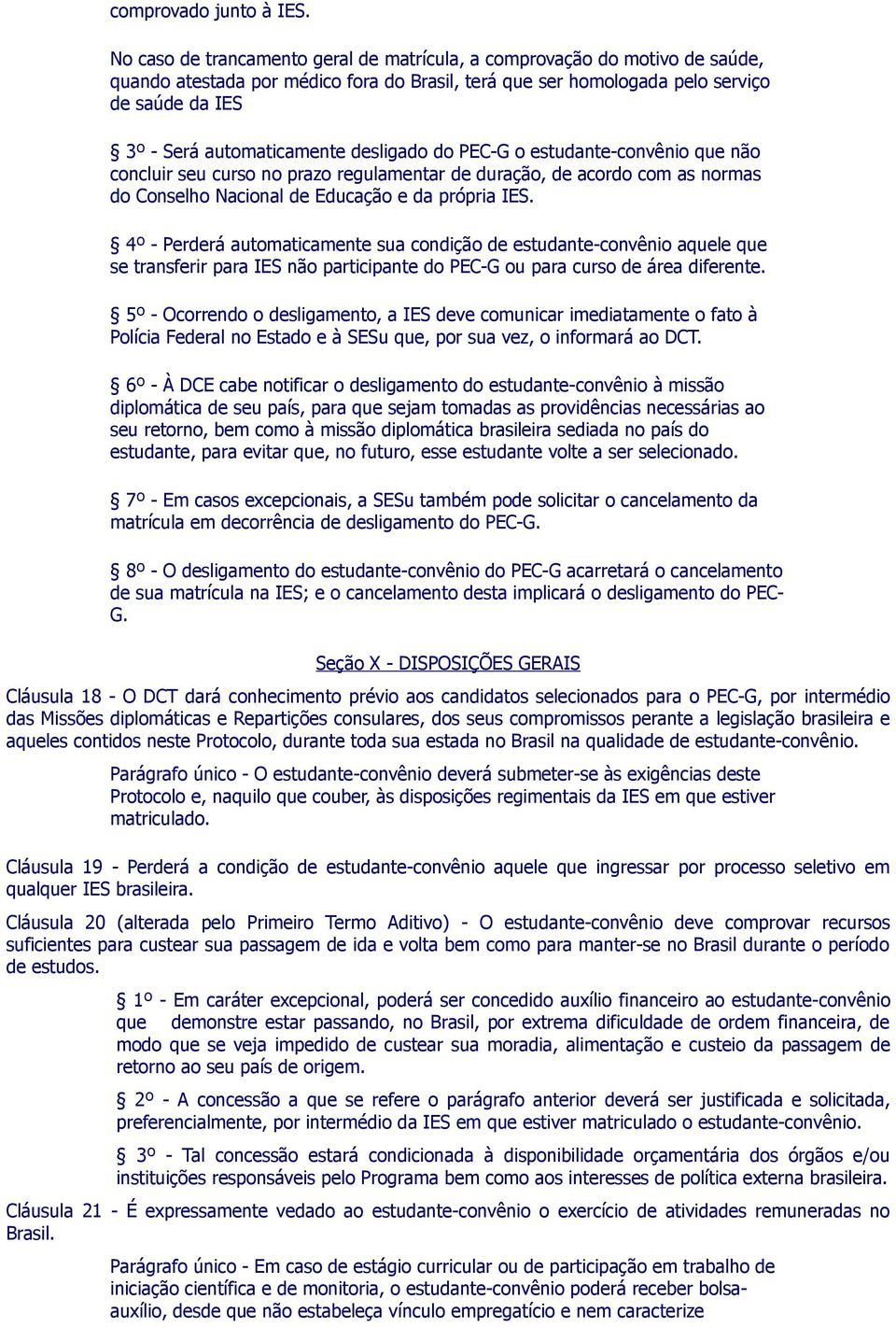 desligado do PEC-G o estudante-convênio que não concluir seu curso no prazo regulamentar de duração, de acordo com as normas do Conselho Nacional de Educação e da própria IES.