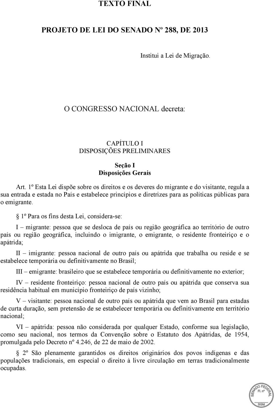 1º Para os fins desta Lei, considera-se: I migrante: pessoa que se desloca de país ou região geográfica ao território de outro país ou região geográfica, incluindo o imigrante, o emigrante, o