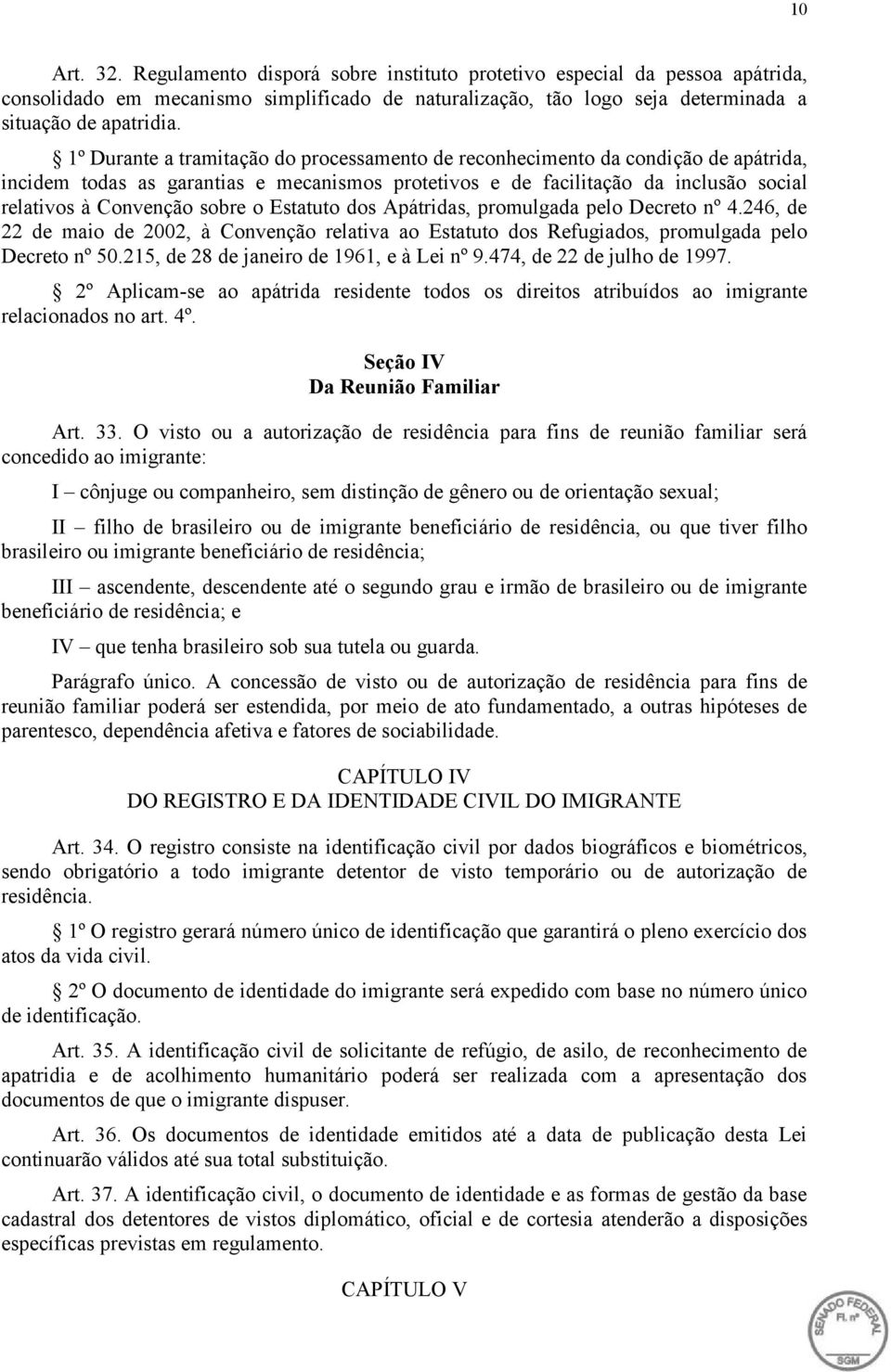 o Estatuto dos Apátridas, promulgada pelo Decreto nº 4.246, de 22 de maio de 2002, à Convenção relativa ao Estatuto dos Refugiados, promulgada pelo Decreto nº 50.