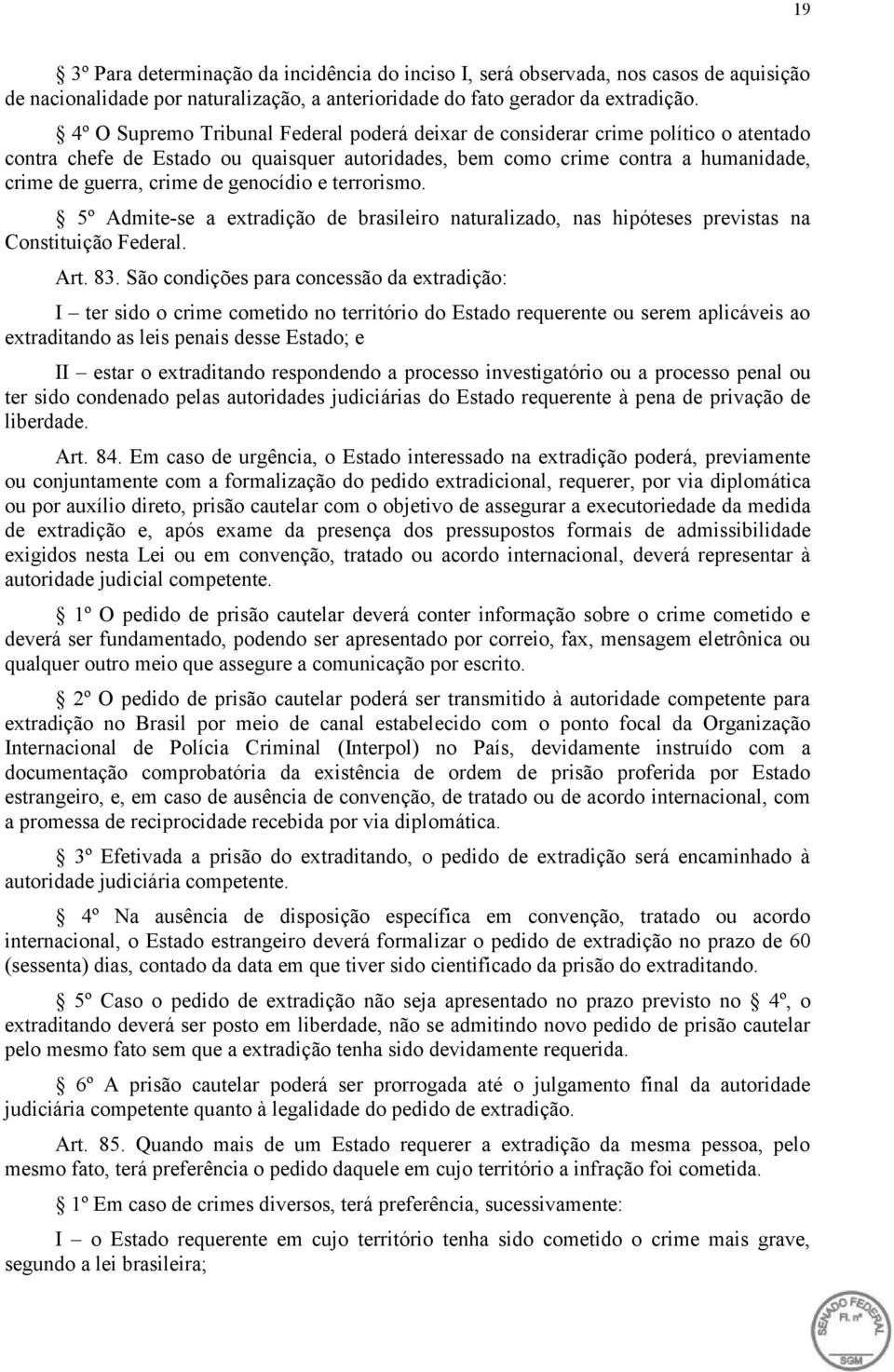 genocídio e terrorismo. 5º Admite-se a extradição de naturalizado, nas hipóteses previstas na Constituição Federal. Art. 83.