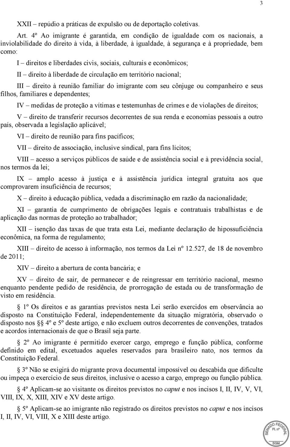 civis, sociais, culturais e econômicos; II direito à liberdade de circulação em território nacional; III direito à reunião familiar do imigrante com seu cônjuge ou companheiro e seus filhos,