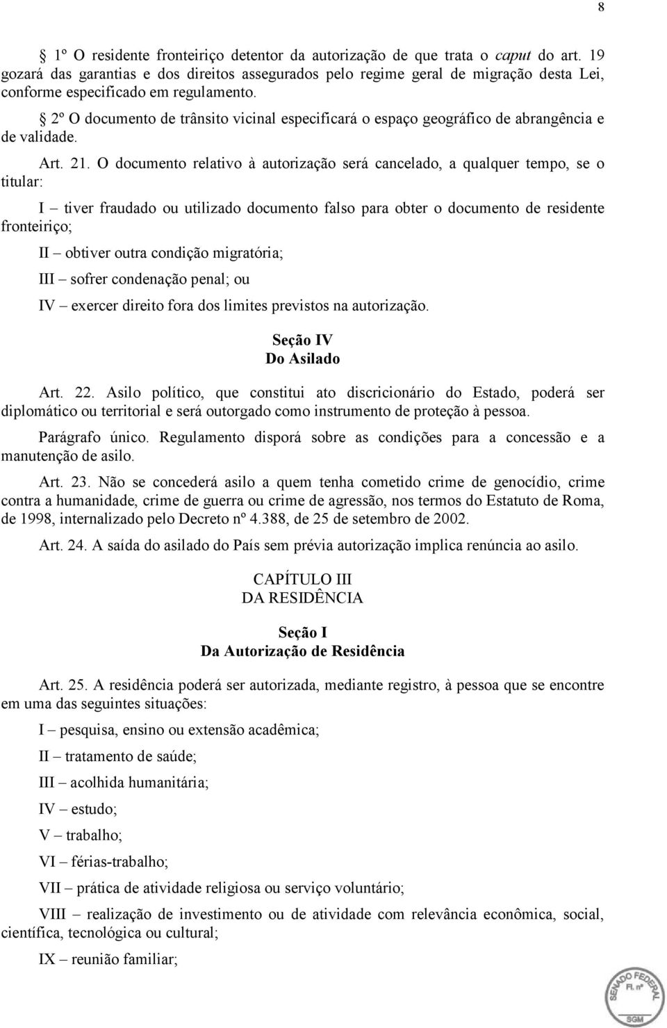 2º O documento de trânsito vicinal especificará o espaço geográfico de abrangência e de validade. Art. 21.