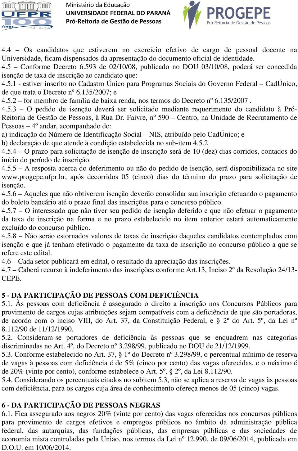 135/2007; e 4.5.2 for membro de família de baixa renda, nos termos do Decreto nº 6.135/2007. 4.5.3 O pedido de isenção deverá ser solicitado mediante requerimento do candidato à Pró- Reitoria de Gestão de Pessoas, à Rua Dr.