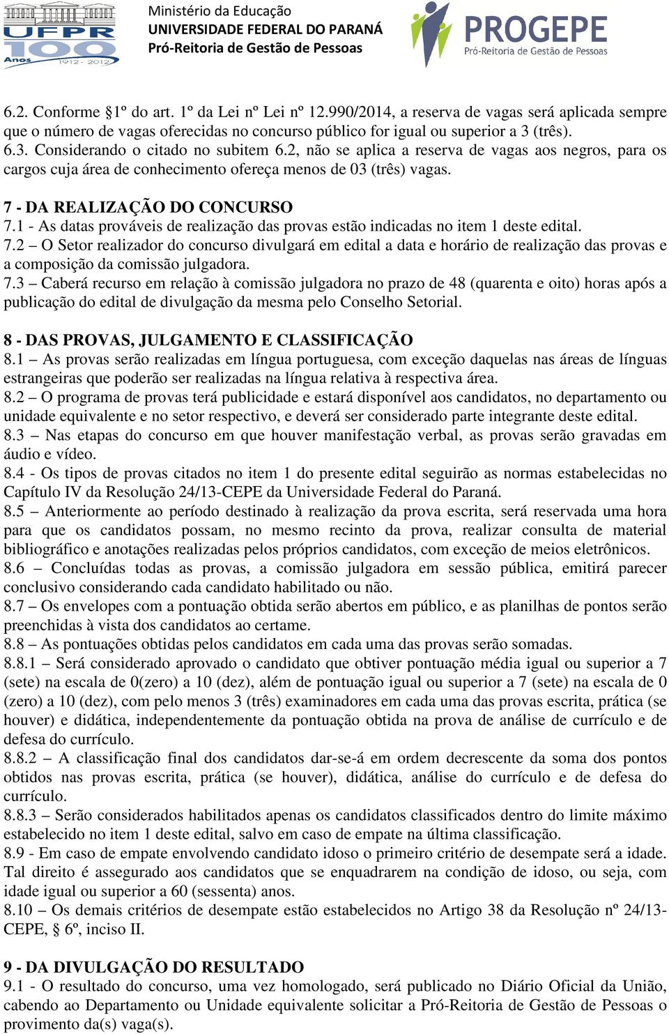 7 - DA REALIZAÇÃO DO CONCURSO 7.1 - As datas prováveis de realização das provas estão indicadas no item 1 deste edital. 7.2 O Setor realizador do concurso divulgará em edital a data e horário de realização das provas e a composição da comissão julgadora.