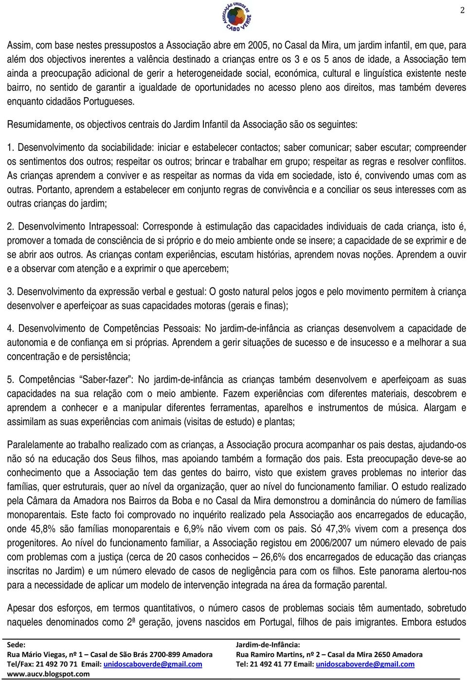 oportunidades no acesso pleno aos direitos, mas também deveres enquanto cidadãos Portugueses. Resumidamente, os objectivos centrais do Jardim Infantil da Associação são os seguintes: 1.