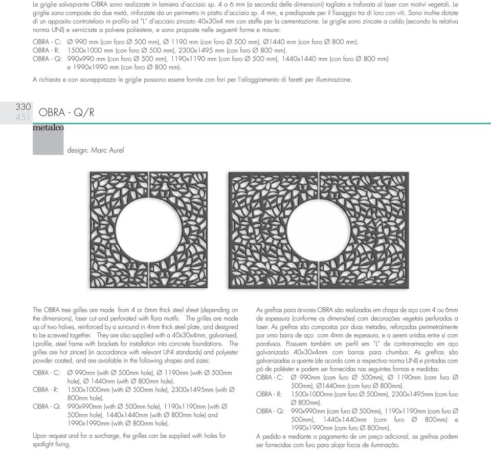 Sono inoltre dotate di un apposito controtelaio in profilo ad L d acciaio zincato 40x30x4 mm con staffe per la cementazione.