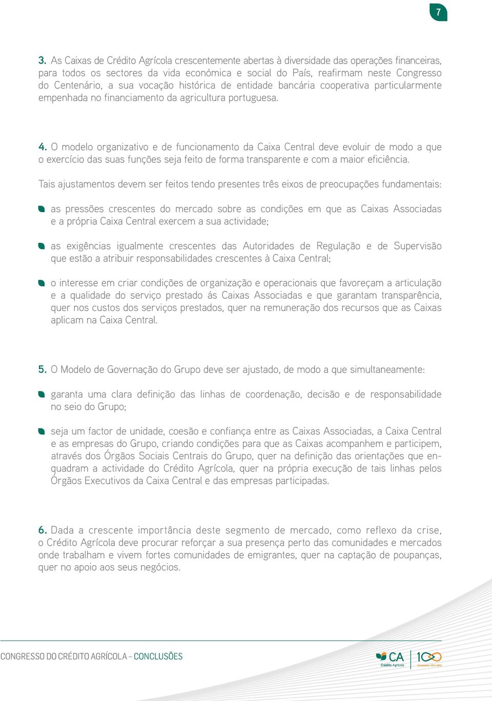 O modelo organizativo e de funcionamento da Caixa Central deve evoluir de modo a que o exercício das suas funções seja feito de forma transparente e com a maior eficiência.