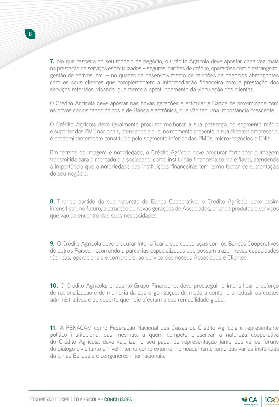 no quadro de desenvolvimento de relações de negócios abrangentes com os seus clientes que complementem a intermediação financeira com a prestação dos serviços referidos, visando igualmente o