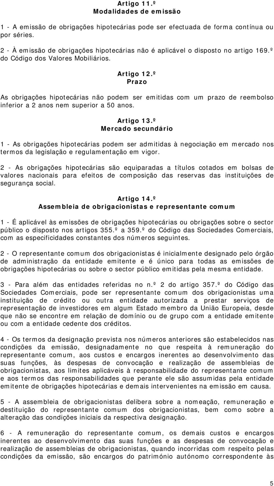 º Prazo As obrigações hipotecárias não podem ser emitidas com um prazo de reembolso inferior a 2 anos nem superior a 50 anos. Artigo 13.