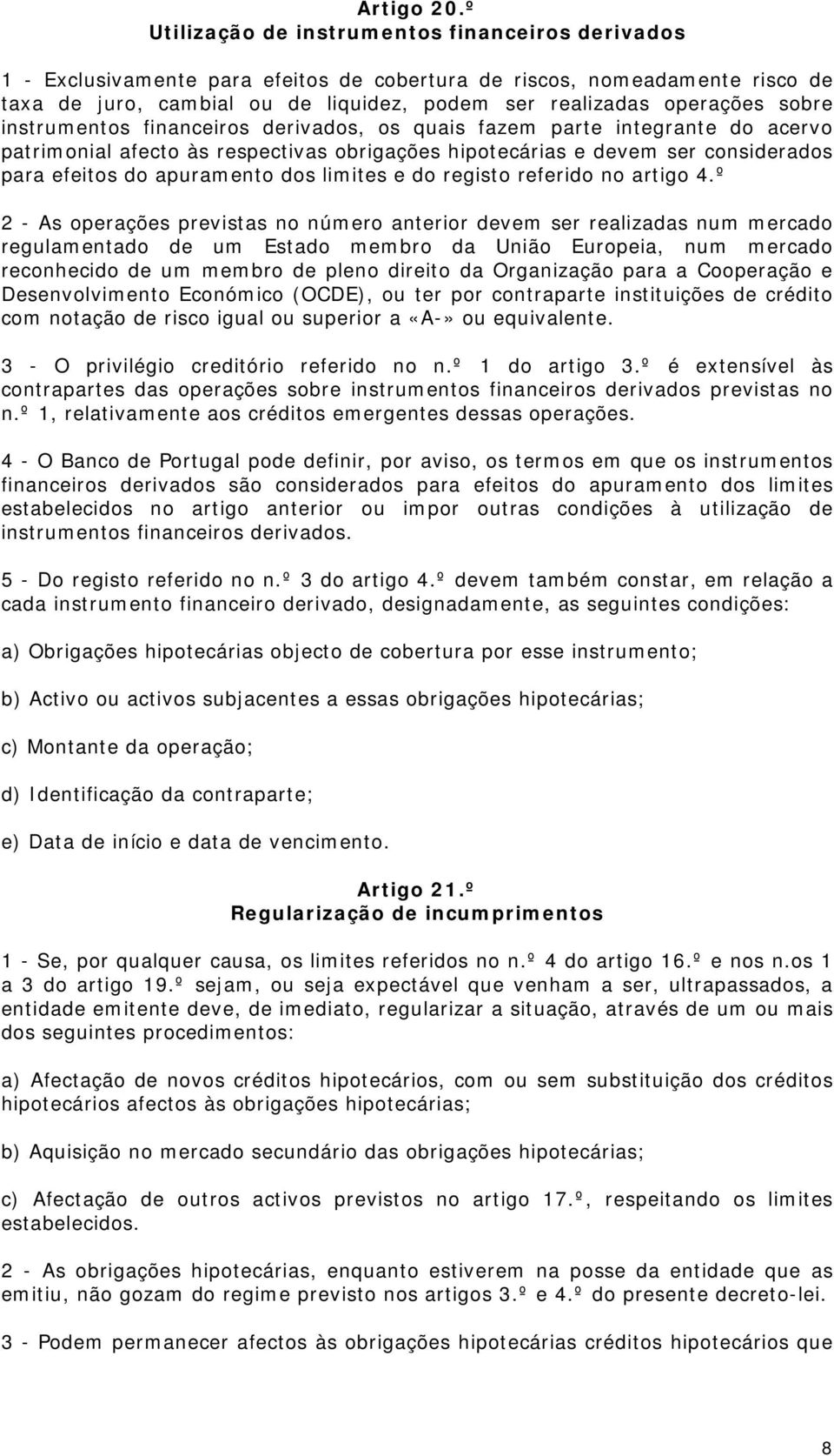 sobre instrumentos financeiros derivados, os quais fazem parte integrante do acervo patrimonial afecto às respectivas obrigações hipotecárias e devem ser considerados para efeitos do apuramento dos