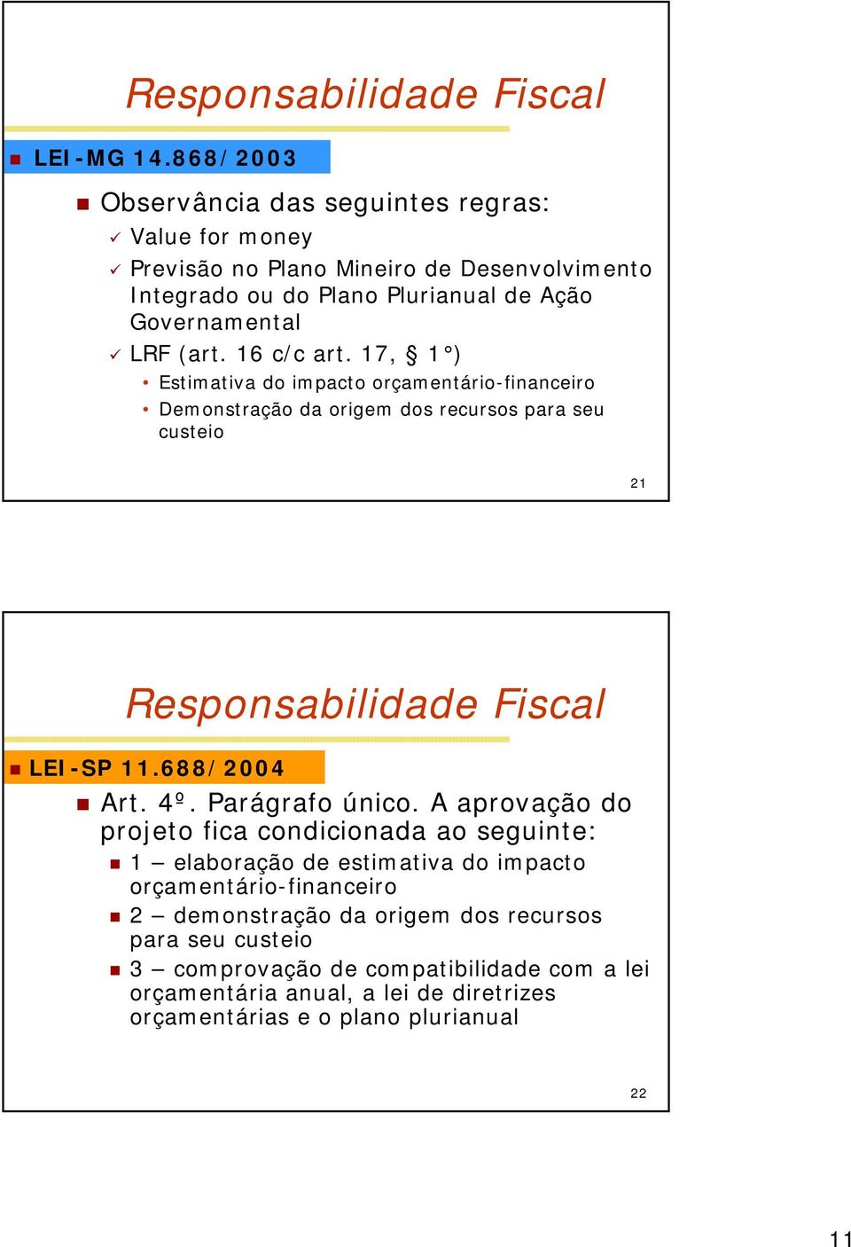 16 c/c art. 17, 1 ) Estimativa do impacto orçamentário-financeiro Demonstração da origem dos recursos para seu custeio 21 Responsabilidade Fiscal LEI-SP 11.688/2004 Art.