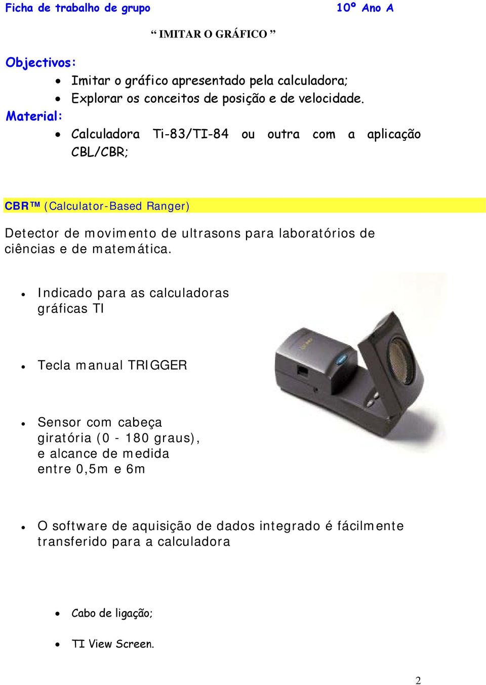 Material: Calculadora Ti-83/TI-84 ou outra com a aplicação CBL/CBR; CBR (Calculator-Based Ranger) Detector de movimento de ultrasons para laboratórios