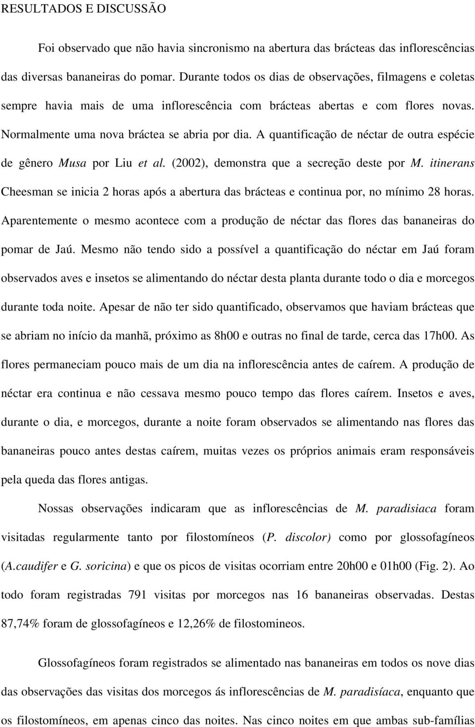 A quantificação de néctar de outra espécie de gênero Musa por Liu et al. (2002), demonstra que a secreção deste por M.