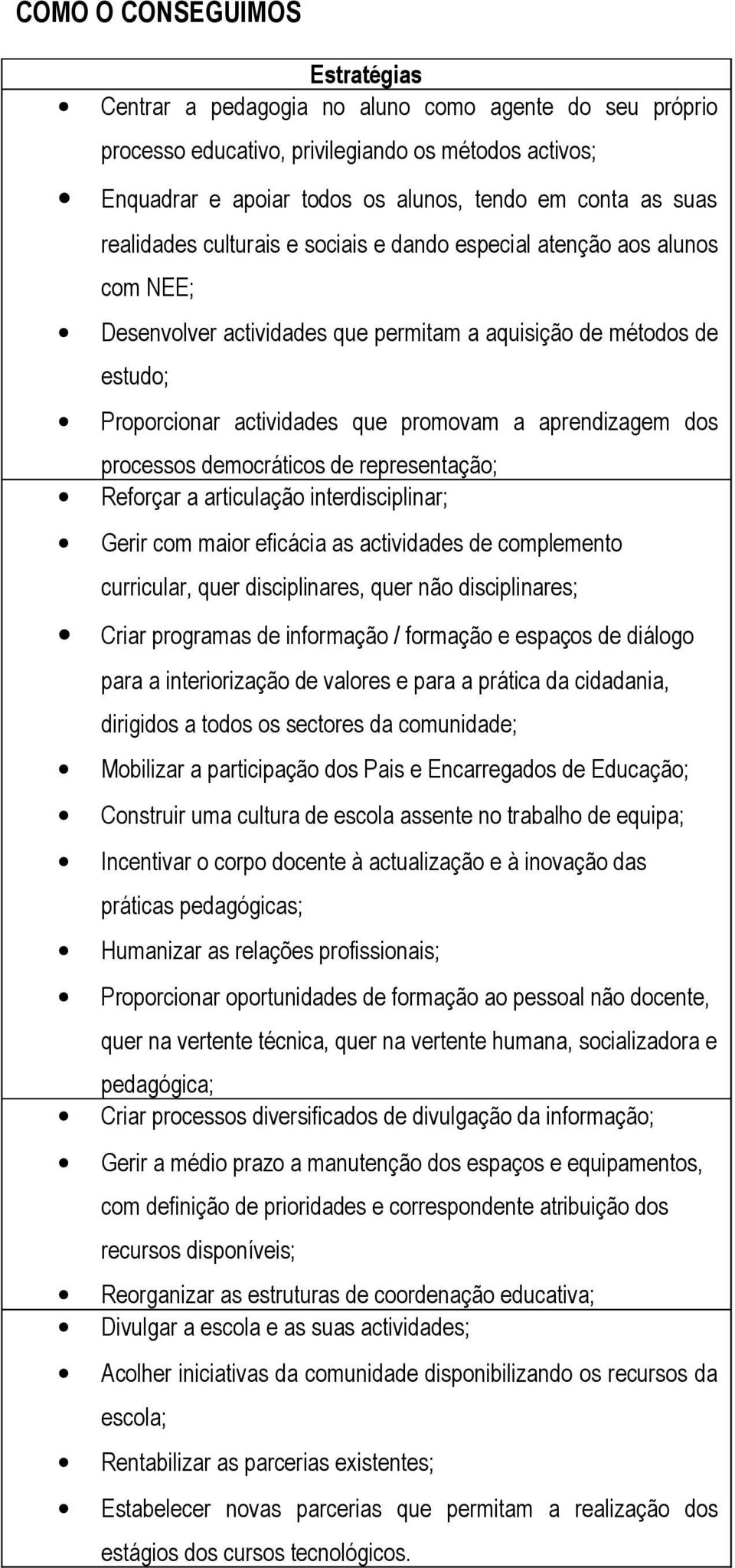 dos processos democráticos de representação; Reforçar a articulação interdisciplinar; Gerir com maior eficácia as actividades de complemento curricular, quer disciplinares, quer não disciplinares;