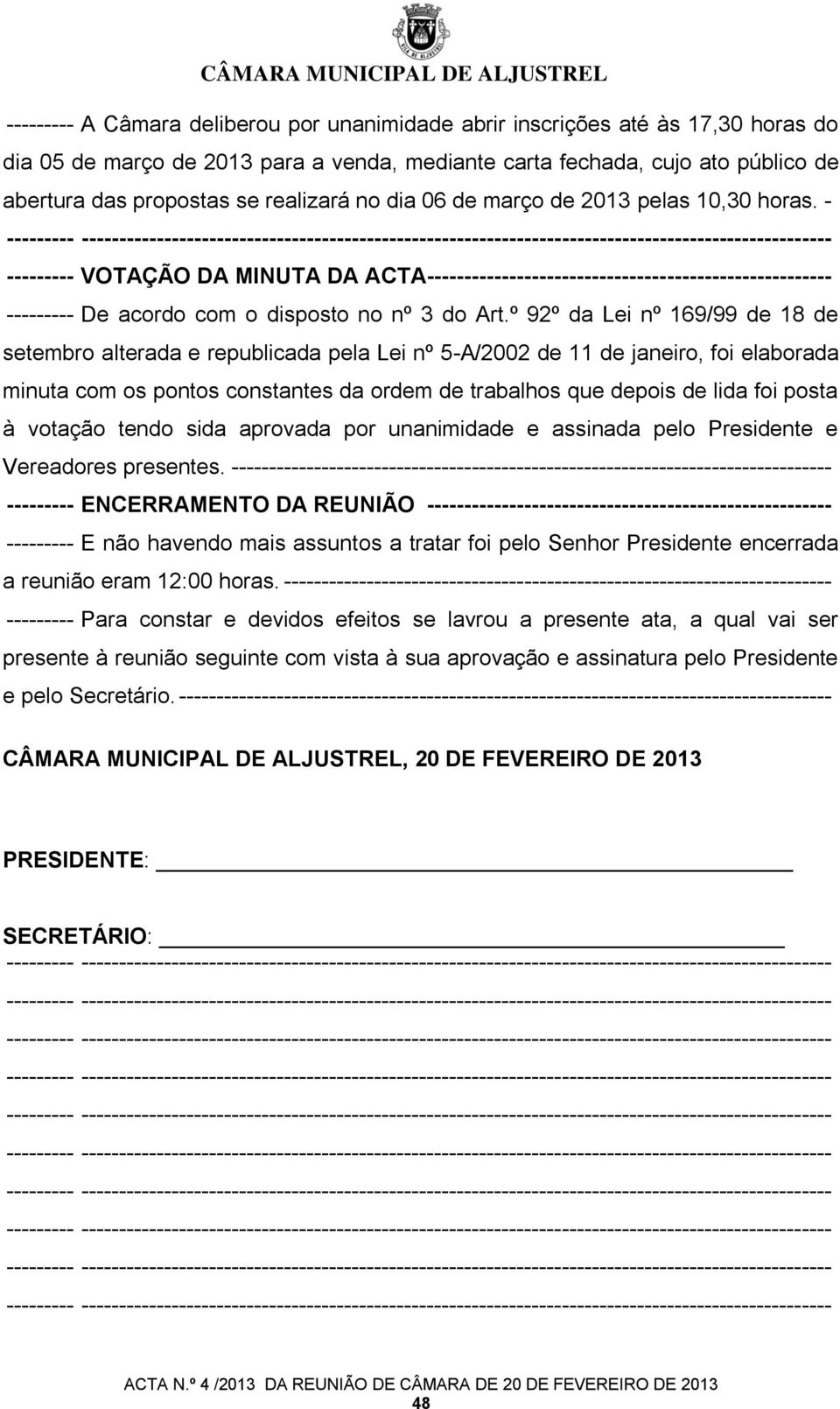 º 92º da Lei nº 169/99 de 18 de setembro alterada e republicada pela Lei nº 5-A/2002 de 11 de janeiro, foi elaborada minuta com os pontos constantes da ordem de trabalhos que depois de lida foi posta